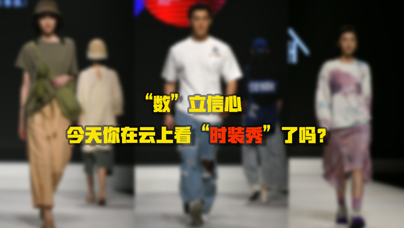 &ldquo;數(shù)&rdquo;立信心丨今天你在云上看&ldquo;時(shí)裝秀&rdquo;了嗎？