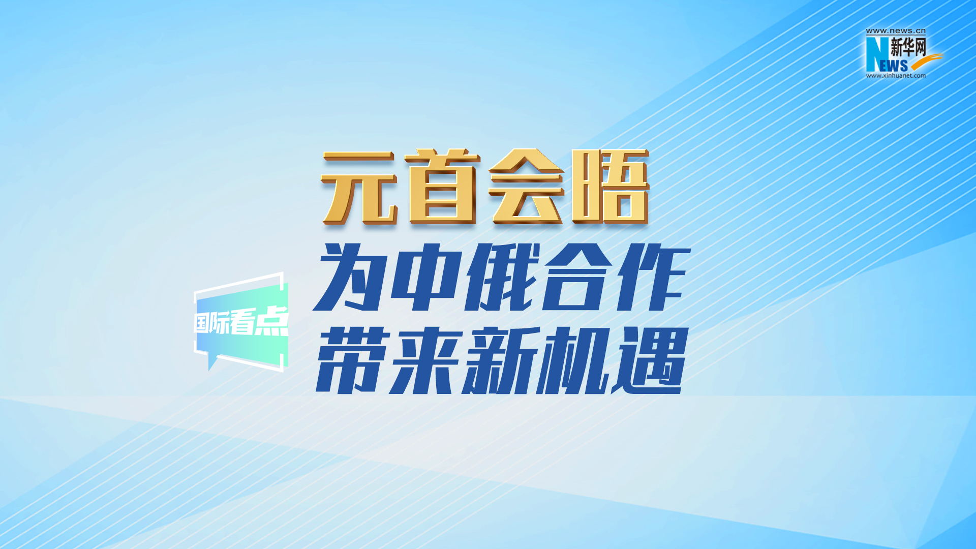 新華網(wǎng)國(guó)際看點(diǎn)丨元首會(huì)晤為中俄合作帶來(lái)新機(jī)遇